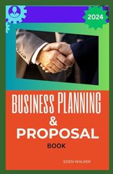 BUSINESS PLANNING AND PROPOSALS BOOK FOR BEGINNER 2024: Unleashing the Power of Strategic Business Planning and Irresistible Proposals for Unprecedented Growth