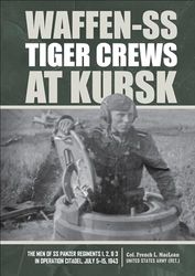 Waffen-SS Tiger Crews at Kursk: The Men of SS Panzer Regiments 1, 2 and 3 in Operation Citadel, July 5-15, 1943