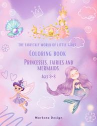 Princesses, Fairies and Mermaids: Big magical coloring book for girls. Ages 3-8