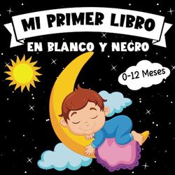 Mi Primer Libro En Blanco Y Negro: Más de 101 imágenes simples para estimular la vista de recién nacidos; Regalo idea juego bebé de 0 a 3 6 12 Meses.