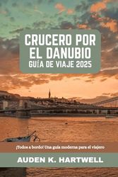 CRUCERO POR EL DANUBIO GUÍA DE VIAJE 2025: ¡Todos a bordo! Una guía moderna para el viajero