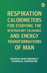 Respiration Calorimeters for Studying the Respiratory Exchange and Energy Transformations of Man