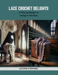 Lace Crochet Delights: 21 Alluring Designs to Indulge in this Book