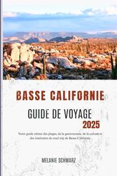 BASSE-CALIFORNIE GUIDE DE VOYAGE 2025: Votre guide ultime des plages, de la gastronomie, de la culture et des itinéraires de road trip de Basse-Californie