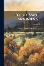 L'école Saint-Simonienne: Son Histoire, Son Influence Jusqu'a Nos Jours