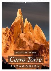 Magische Berge Patagoniens: Cerro Torre (Wandkalender 2026 DIN A2 hoch), CALVENDO Monatskalender: Einzigartige Bilder vom Cerro Torre, dem "unmöglichen" Berg