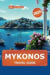 Mykonos Travel Guide 2025: Explore Greece's Island Paradise, Beaches, Culture, Top Destinations, Nightlife, and Hidden Gems