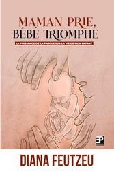 Maman prie, bébé triomphe: la puissance de la parole sur la vie de son enfant