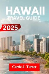 HAWAII TRAVEL GUIDE 2025: EXPLORE HONOLULU, HILO, KAILUA LIKE AN INDIGENE