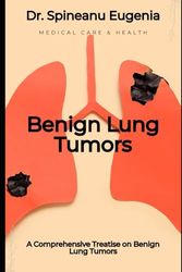 A Comprehensive Treatise on Benign Lung Tumors