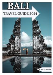 BALI TRAVEL GUIDE 2024: Discover Bali's Natural Beauty: Travel Tips for a Memorable Bali Vacation
