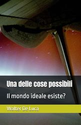 Una delle cose possibili: Il mondo ideale esiste?