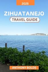 Zihuatanejo Travel Guide 2025: Discover Coastal Charms, Local Flavors, and Authentic Experiences Along Mexico's Pacific Paradise