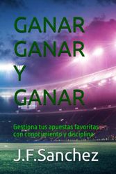 Ganar Ganar y Ganar: Gestiona tus apuestas favoritas con conocimiento y disciplina