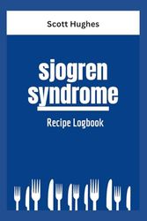 Sjogren Syndrome Recipe Logbook: Managing Auto-Immune Condition Through personal Nutrition with meal planing and Symptoms Tracker