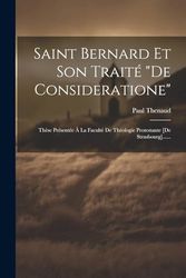 Saint Bernard Et Son Traité "de Consideratione": Thèse Présentée À La Faculté De Théologie Protestante [de Strasbourg]......