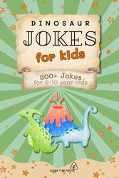 Dinosaur Jokes for Kids Book: 300+ Hilarious Dinosaur Jokes for Kids Ages 6-10 | Easy-to-Read Fun | 6x9 inches, 116 pages...Gift for Vacations, Holidays, Birthdays and Fun Times!
