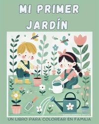 MI PRIMER JARDIN: Soñado y creado para despertar en los niños la curiosidad, creatividad y el amor por la naturaleza. Combina jardinería, paginas para ... en el jardin de una manera divertida