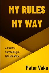 My Rules My Way: A Guide to Succeeding in Life and Work