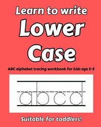 Learn to Write Lower Case: ABC alphabet tracing workbook for kids age 3-5