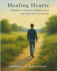 Healing Hearts: A Guide to Healthy Healing after the Loss of a Loved One