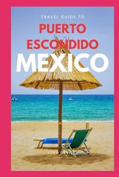 Travel Guide to Puerto Escondido, Mexico: Exploring the Local Crafts and Historical Landmarks