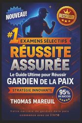 RÉUSSITE ASSURÉE - Le Guide Ultime pour Réussir le Concours Gardien de la Paix: Méthode Complète en 10 Semaines : Tests Psychotechniques, Sport, Oral + Exercices Pratiques - Thomas Mareuil