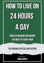 How to Live on 24 Hours a Day: Timeless Wisdom for Making the Most of Every Hour