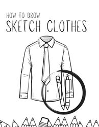 How To Draw Sketch Clothes: Easily Draw Sketch Your Clothes Fashion Design For the Extreme Beginner (How To Draw Folds And Clothes)