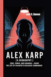 ALEX KARP (A BIOGRAPHY): Code, Power, and Paranoia – Inside the Life of Palantir’s Reclusive Commander