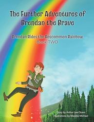 The Further Adventures of Brendan the Brave: Book TWO: Brendan Rides the Roscommon Rainbow