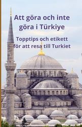Att göra och inte göra i Türkiye: Topptips och etikett för att resa till Turkiet