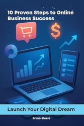 10 Proven Steps to Online Business Success: Launch Your Digital Dream