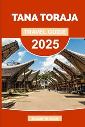 tana toraja travel guide 2025: discover sulawesi's ancient traditions, hidden villages, ceremonial rituals & local adventures in indonesia's most fascinating highland region