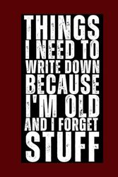 Things I Need to Write Down Because I'm Old and I Forget Stuff: Funny Saying Retirement Gag Gift : Blank Lined Notebook for Retired Elderly Senior ... Sarcastic Saying Gag Gifts, Birthday Journl