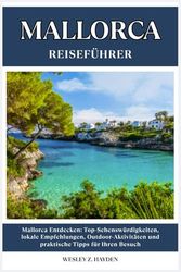 MALLORCA REISEFÜHRER: Top-Sehenswürdigkeiten, lokale Empfehlungen, Outdoor-Aktivitäten und praktische Tipps für Ihren Besuch