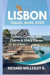 LISBON TRAVEL GUIDE 2025: Culture, Cuisine, and Charm in Every Corner