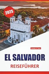 EL SALVADOR REISEFÜHRER 2025: Strände, Vulkane, lokale Küche, Sicherheitstipps und Reiseroutenideen für die Erkundung der Pazifikküste Mittelamerikas