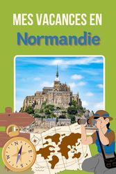 Mes vacances en Normandie : Etretat, Deauville, Caen, Mont Saint Michel, Cabourg, Bayeux - Carnet de voyage à remplir- Journal de voyage vierge pour ... enfant - ado - idée cadeau fille garçon