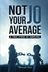 NOT YOUR AVERAGE JO A TRUE STORY OF SURVIVAL