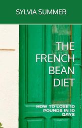 THE FRENCH BEAN DIET: HOW TO LOSE 10 POUNDS IN 10 DAYS