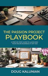 The Passion Project Playbook: A Step-By-Step Guide to Launching Your Online Business at Any Age