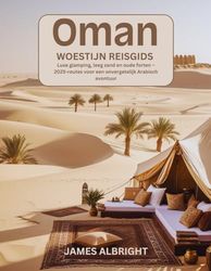 Oman Woestijn Reisgids: Luxe glamping, leeg zand en oude forten – 2025-routes voor een onvergetelijk Arabisch avontuur