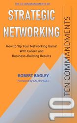 10 Commandments of Strategic Networking: How To 'Up Your Networking Game' With Career and Business-Building Results