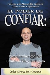 EL PODER DE CONFIAR: Cómo Caminar con Dios Cambia tu Vida y Tu Futuro