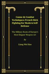 Canne de Combat Techniques: French Stick Fighting for Modern Self-Defense: The Military Roots of Europe’s Most Elegant Weapon Art
