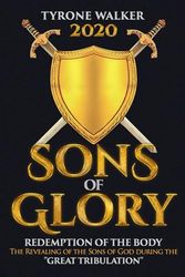 Sons of Glory: The Revealing of the Sons of God during the "Great Tribulation"