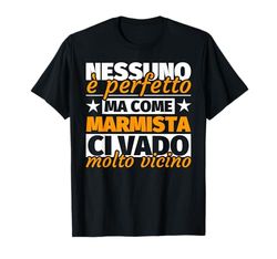 marmista regalo divertente - nessuno è perfetto ma come marm Maglietta