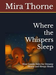 Where the Whispers Sleep: Nine Gentle Tales for Dreamy Hearts and Sleepy Heads