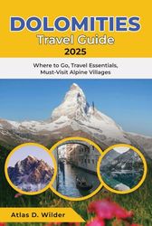 DOLOMITES TRAVEL GUIDE 2025: Where to Go, Travel Essentials, Must-Visit Alpine Villages